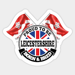 Proud to be Leicestershire Born and Bred Sticker